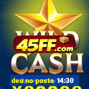 deu no poste 14:30